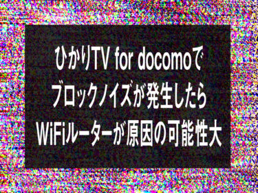 ひかりTVにブロックノイズが発生 解決方法まとめ WiFiルーターが原因の可能性大